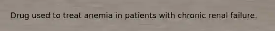 Drug used to treat anemia in patients with chronic renal failure.