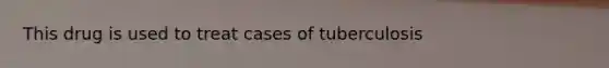 This drug is used to treat cases of tuberculosis