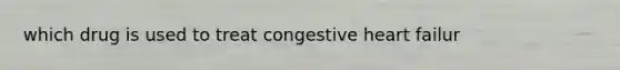 which drug is used to treat congestive heart failur