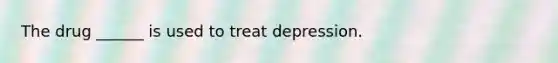 The drug ______ is used to treat depression.