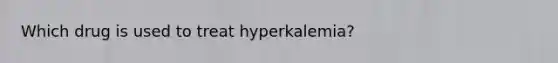 Which drug is used to treat hyperkalemia?