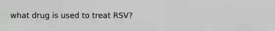 what drug is used to treat RSV?