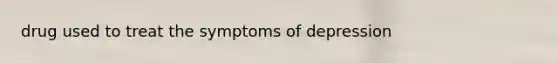 drug used to treat the symptoms of depression