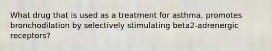 What drug that is used as a treatment for asthma, promotes bronchodilation by selectively stimulating beta2-adrenergic receptors?