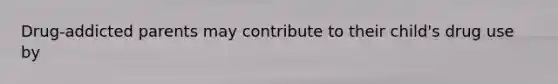 Drug-addicted parents may contribute to their child's drug use by