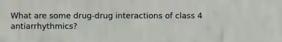 What are some drug-drug interactions of class 4 antiarrhythmics?