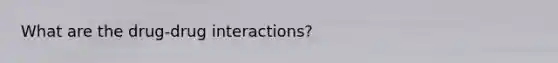 What are the drug-drug interactions?