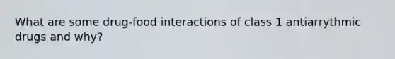 What are some drug-food interactions of class 1 antiarrythmic drugs and why?