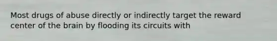Most drugs of abuse directly or indirectly target the reward center of the brain by flooding its circuits with