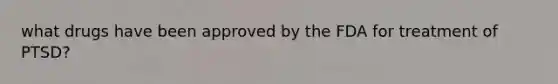 what drugs have been approved by the FDA for treatment of PTSD?