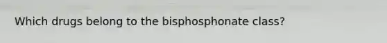 Which drugs belong to the bisphosphonate class?