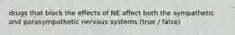 drugs that block the effects of NE affect both the sympathetic and parasympathetic nervous systems (true / false)