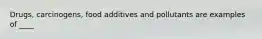 Drugs, carcinogens, food additives and pollutants are examples of ____