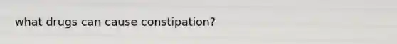 what drugs can cause constipation?