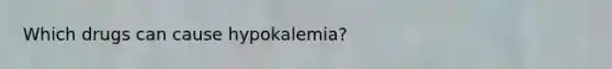 Which drugs can cause hypokalemia?