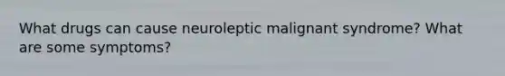 What drugs can cause neuroleptic malignant syndrome? What are some symptoms?