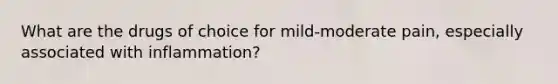 What are the drugs of choice for mild-moderate pain, especially associated with inflammation?