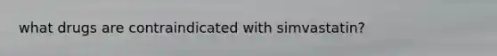 what drugs are contraindicated with simvastatin?