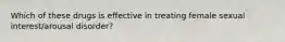 Which of these drugs is effective in treating female sexual interest/arousal disorder?