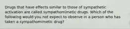 Drugs that have effects similar to those of sympathetic activation are called sympathomimetic drugs. Which of the following would you not expect to observe in a person who has taken a sympathomimetic drug?