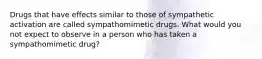 Drugs that have effects similar to those of sympathetic activation are called sympathomimetic drugs. What would you not expect to observe in a person who has taken a sympathomimetic drug?