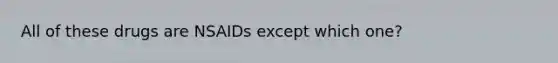 All of these drugs are NSAIDs except which one?