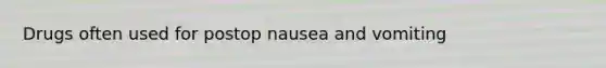 Drugs often used for postop nausea and vomiting