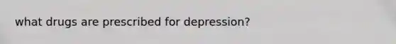 what drugs are prescribed for depression?