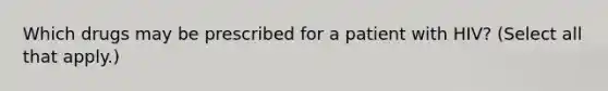 Which drugs may be prescribed for a patient with HIV? (Select all that apply.)