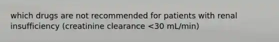 which drugs are not recommended for patients with renal insufficiency (creatinine clearance <30 mL/min)