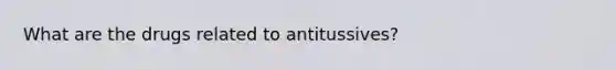 What are the drugs related to antitussives?