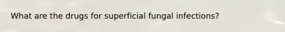 What are the drugs for superficial fungal infections?