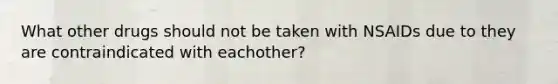 What other drugs should not be taken with NSAIDs due to they are contraindicated with eachother?