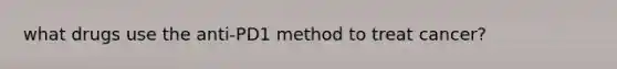 what drugs use the anti-PD1 method to treat cancer?