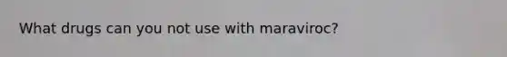 What drugs can you not use with maraviroc?