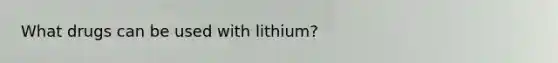 What drugs can be used with lithium?