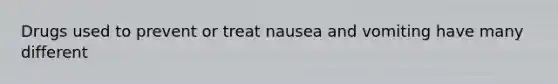 Drugs used to prevent or treat nausea and vomiting have many different