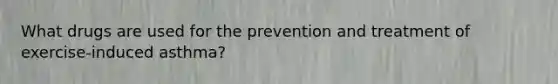 What drugs are used for the prevention and treatment of exercise-induced asthma?