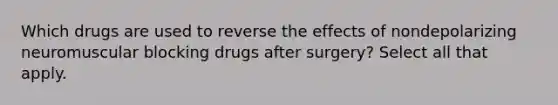 Which drugs are used to reverse the effects of nondepolarizing neuromuscular blocking drugs after surgery? Select all that apply.