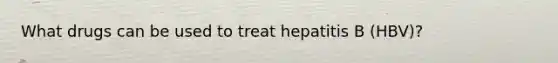 What drugs can be used to treat hepatitis B (HBV)?