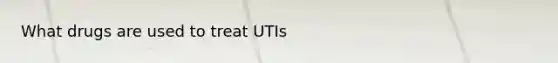 What drugs are used to treat UTIs