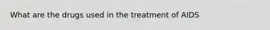 What are the drugs used in the treatment of AIDS