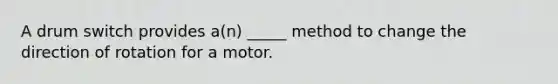 A drum switch provides a(n) _____ method to change the direction of rotation for a motor.