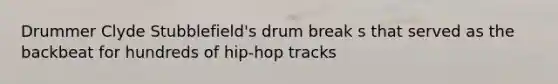 Drummer Clyde Stubblefield's drum break s that served as the backbeat for hundreds of hip-hop tracks