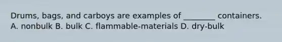 Drums, bags, and carboys are examples of ________ containers. A. nonbulk B. bulk C. flammable-materials D. dry-bulk