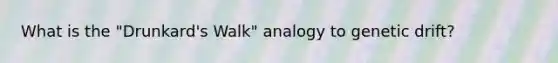 What is the "Drunkard's Walk" analogy to genetic drift?