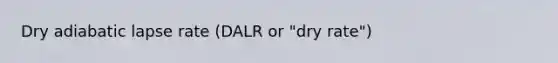 Dry adiabatic lapse rate (DALR or "dry rate")