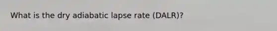 What is the dry adiabatic lapse rate (DALR)?