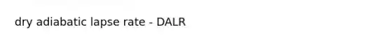 dry adiabatic lapse rate - DALR