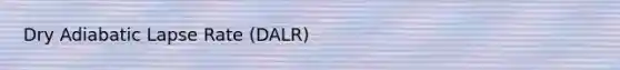 Dry Adiabatic Lapse Rate (DALR)